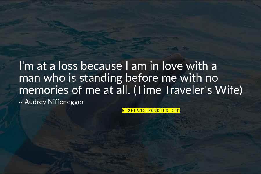 Love Your Wife Because Quotes By Audrey Niffenegger: I'm at a loss because I am in