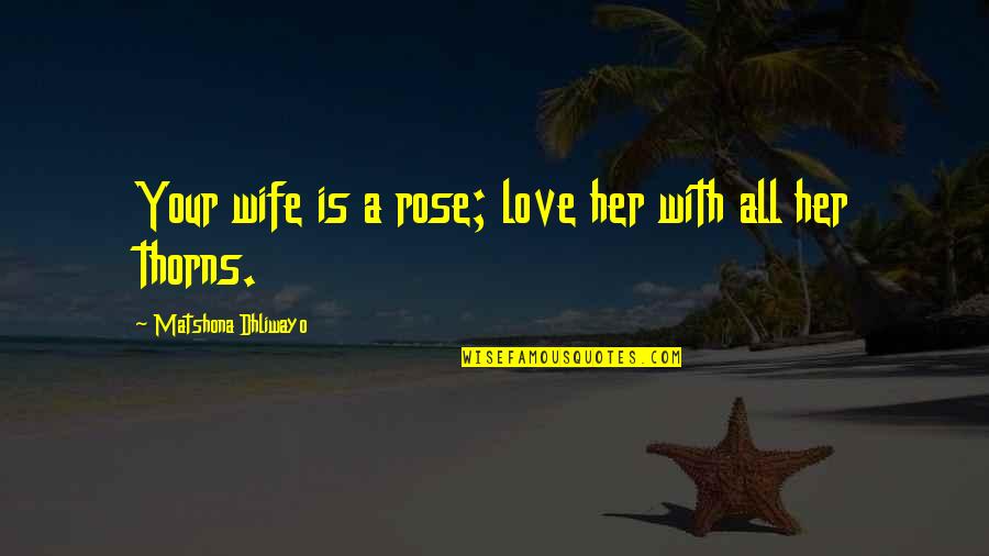 Love Your Wife Quotes By Matshona Dhliwayo: Your wife is a rose; love her with