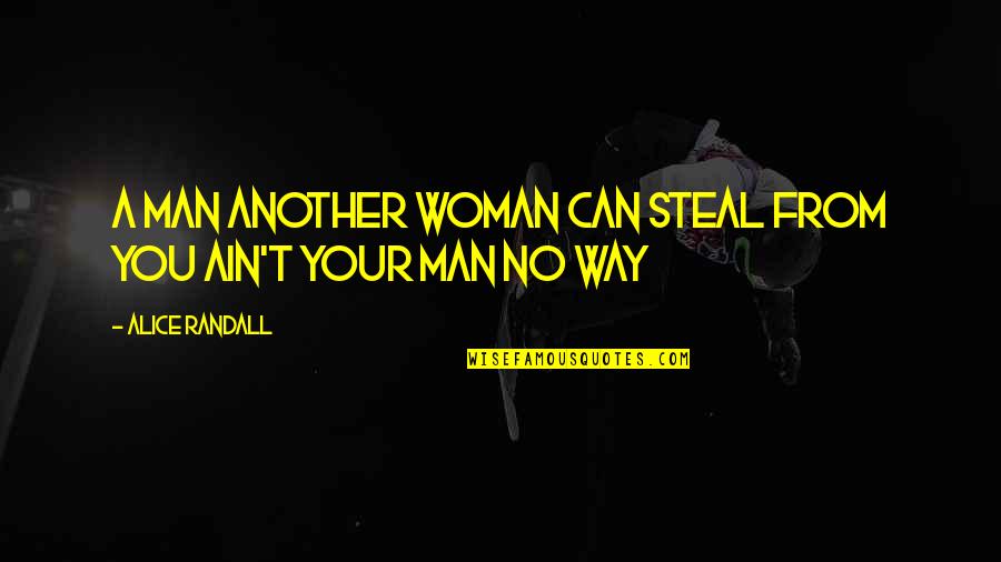 Love Your Woman Quotes By Alice Randall: A man another woman can steal from you