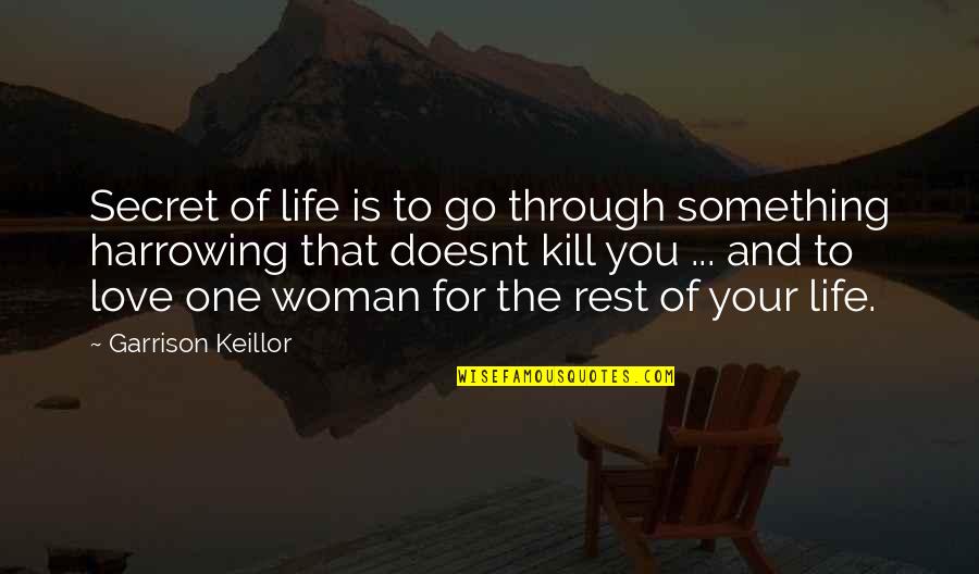 Love Your Woman Quotes By Garrison Keillor: Secret of life is to go through something