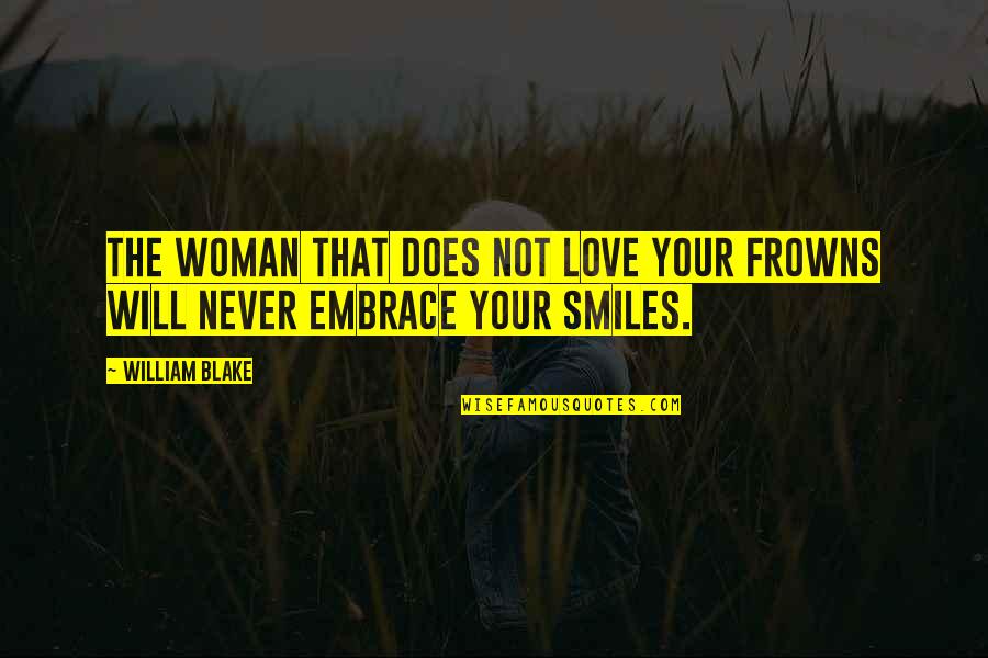 Love Your Woman Quotes By William Blake: The Woman that does not love your Frowns