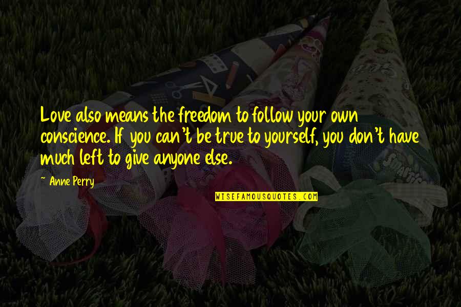 Love Your Yourself Quotes By Anne Perry: Love also means the freedom to follow your