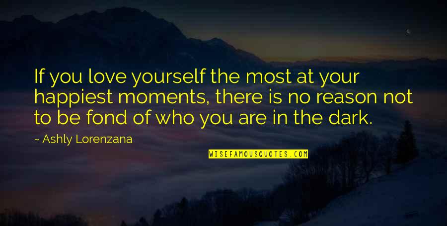 Love Your Yourself Quotes By Ashly Lorenzana: If you love yourself the most at your