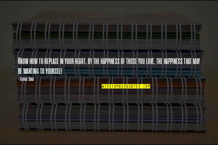 Love Your Yourself Quotes By George Sand: Know how to replace in your heart, by