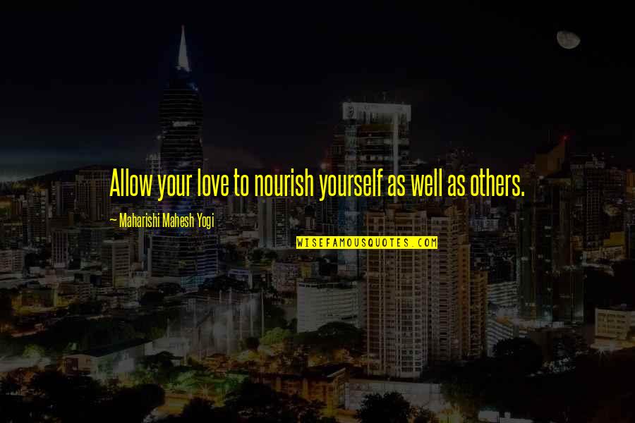 Love Your Yourself Quotes By Maharishi Mahesh Yogi: Allow your love to nourish yourself as well