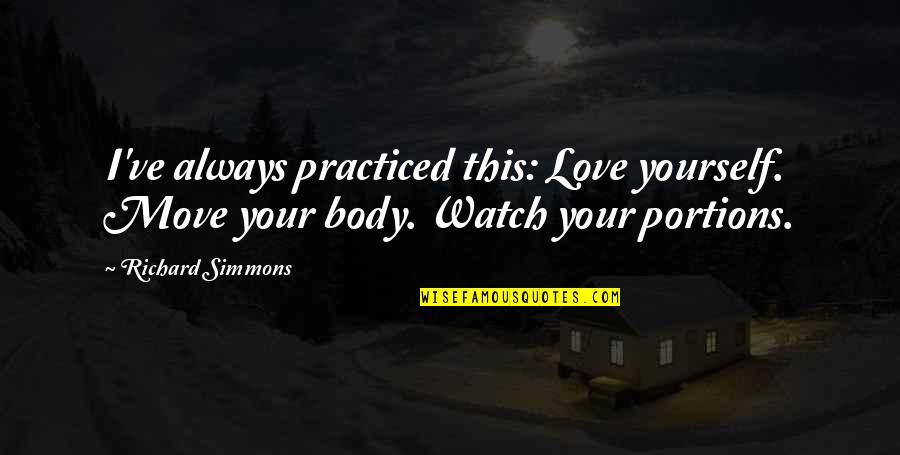 Love Yourself And Your Body Quotes By Richard Simmons: I've always practiced this: Love yourself. Move your