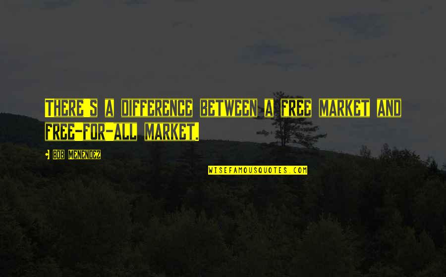 Love Yourself Before You Love Others Quotes By Bob Menendez: There's a difference between a free market and