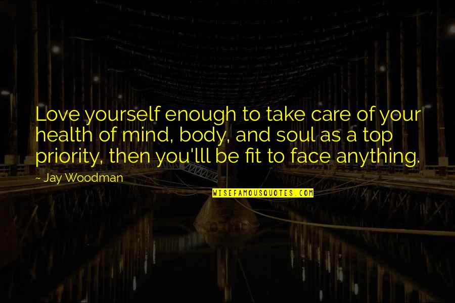 Love Yourself Body Quotes By Jay Woodman: Love yourself enough to take care of your Love Yourself Body Quotes By Jay Woodman: Love yourself enough to take care of your