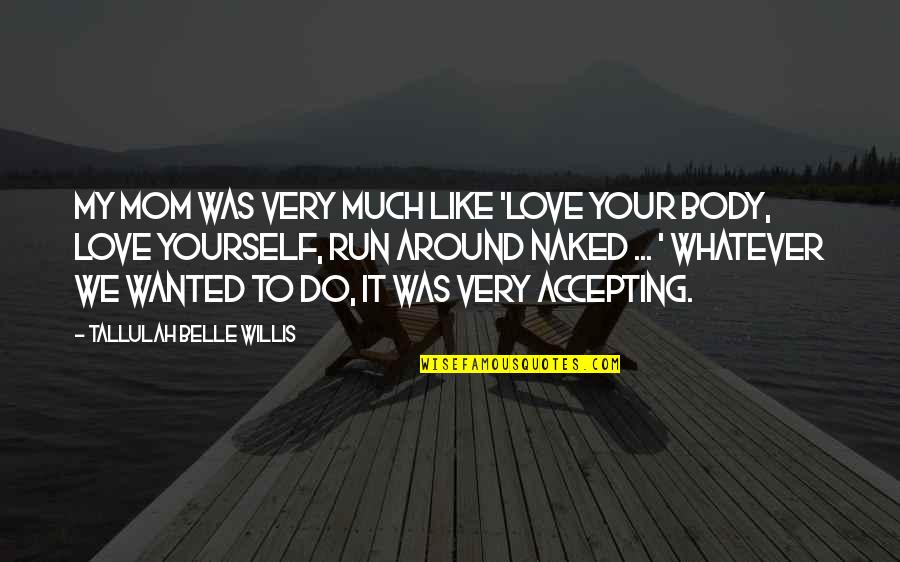 Love Yourself Body Quotes By Tallulah Belle Willis: My mom was very much like 'Love your Love Yourself Body Quotes By Tallulah Belle Willis: My mom was very much like 'Love your