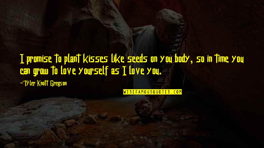 Love Yourself Body Quotes By Tyler Knott Gregson: I promise to plant kisses like seeds on Love Yourself Body Quotes By Tyler Knott Gregson: I promise to plant kisses like seeds on
