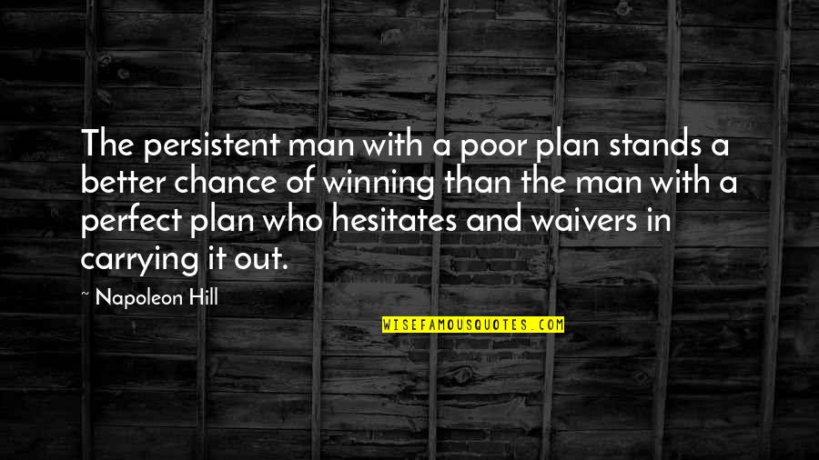 Love Yourself First Images And Quotes By Napoleon Hill: The persistent man with a poor plan stands
