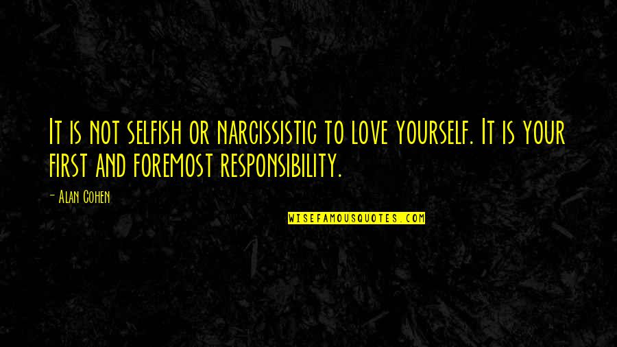 Love Yourself First Quotes By Alan Cohen: It is not selfish or narcissistic to love