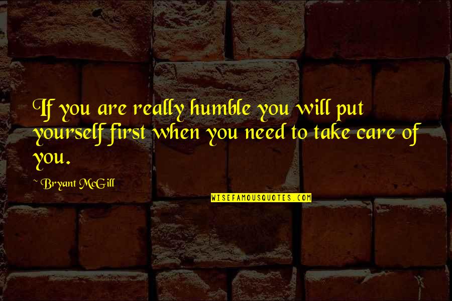 Love Yourself First Quotes By Bryant McGill: If you are really humble you will put Love Yourself First Quotes By Bryant McGill: If you are really humble you will put