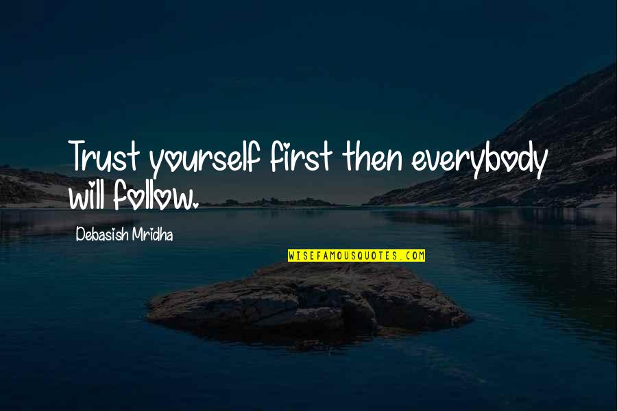 Love Yourself First Quotes By Debasish Mridha: Trust yourself first then everybody will follow.