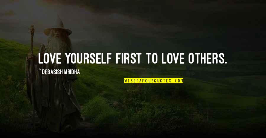 Love Yourself First Quotes By Debasish Mridha: Love yourself first to love others.