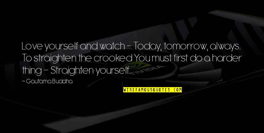 Love Yourself First Quotes By Gautama Buddha: Love yourself and watch - Today, tomorrow, always.
