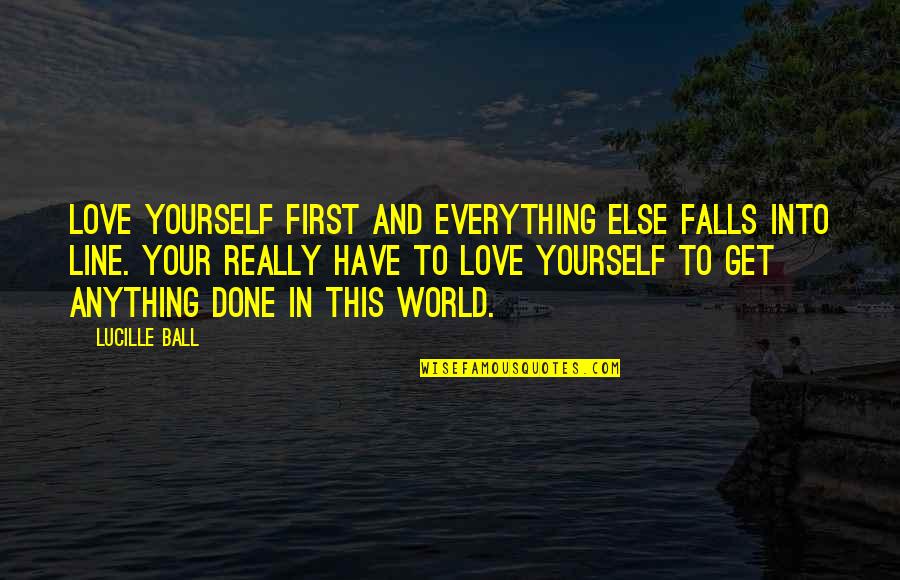 Love Yourself First Quotes By Lucille Ball: Love yourself first and everything else falls into