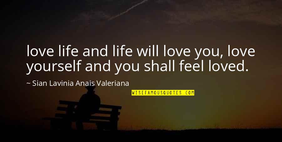 Love Yourself First Quotes By Sian Lavinia Anais Valeriana: love life and life will love you, love Love Yourself First Quotes By Sian Lavinia Anais Valeriana: love life and life will love you, love