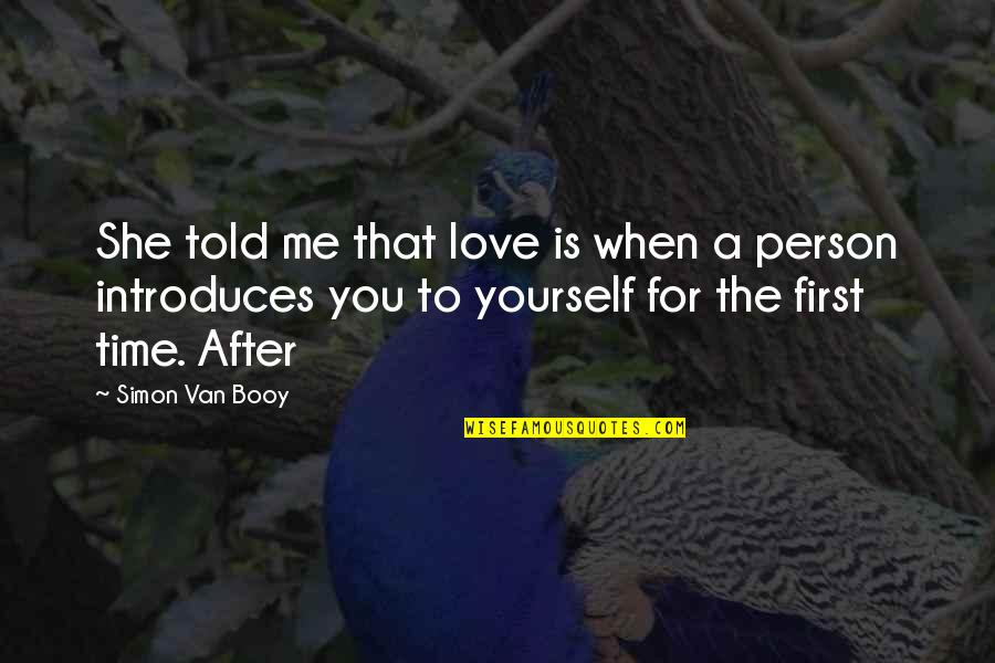 Love Yourself First Quotes By Simon Van Booy: She told me that love is when a