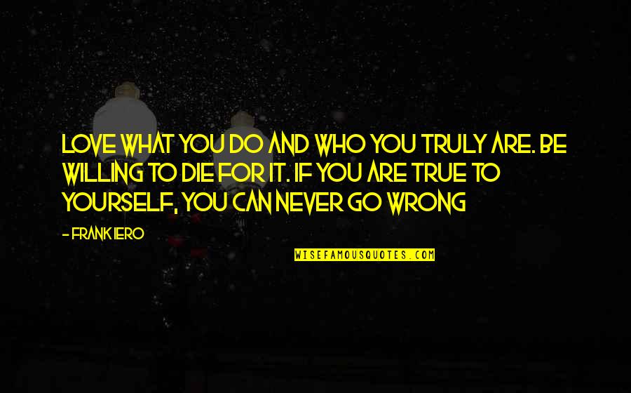 Love Yourself For You Quotes By Frank Iero: Love what you do and who you truly