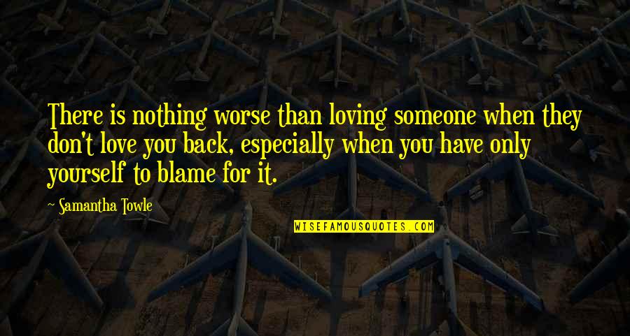 Love Yourself For You Quotes By Samantha Towle: There is nothing worse than loving someone when