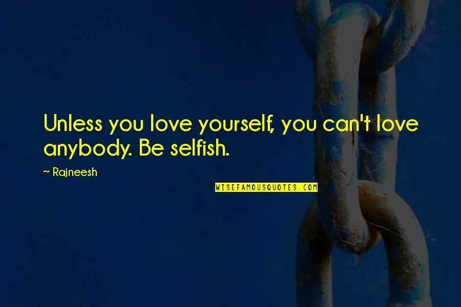 Love Yourself Is Not Selfish Quotes By Rajneesh: Unless you love yourself, you can't love anybody.