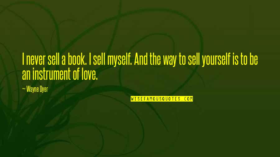 Love Yourself Just The Way You Are Quotes By Wayne Dyer: I never sell a book. I sell myself.