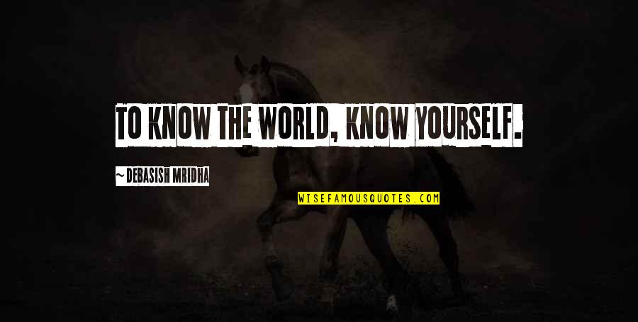 Love Yourself Love Life Quotes By Debasish Mridha: To know the world, know yourself.