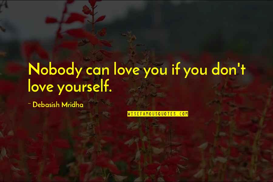 Love Yourself Love Life Quotes By Debasish Mridha: Nobody can love you if you don't love