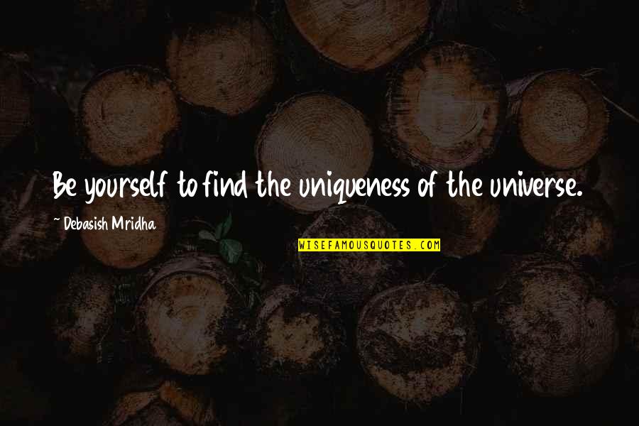 Love Yourself Love Life Quotes By Debasish Mridha: Be yourself to find the uniqueness of the