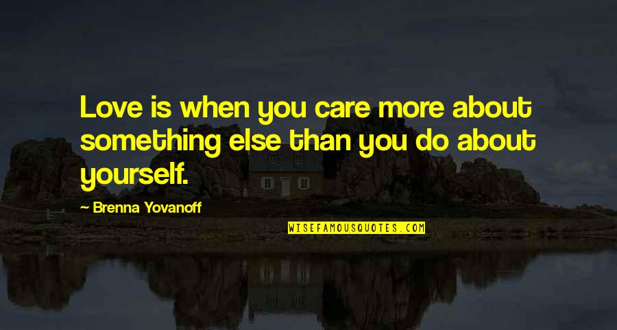 Love Yourself More Quotes By Brenna Yovanoff: Love is when you care more about something