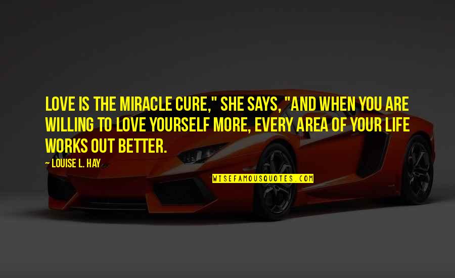 Love Yourself More Quotes By Louise L. Hay: Love is the miracle cure," she says, "And