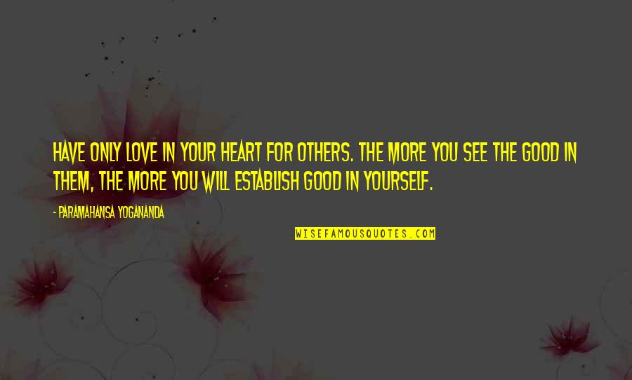 Love Yourself More Quotes By Paramahansa Yogananda: Have only love in your heart for others.