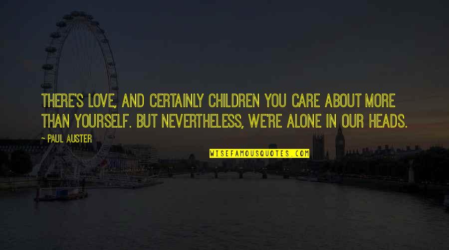 Love Yourself More Quotes By Paul Auster: There's love, and certainly children you care about
