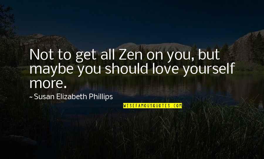 Love Yourself More Quotes By Susan Elizabeth Phillips: Not to get all Zen on you, but