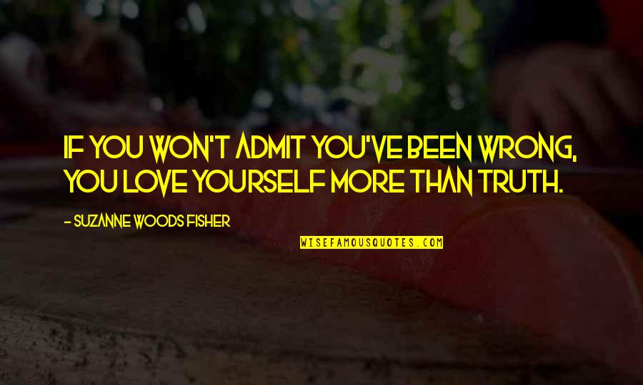 Love Yourself More Quotes By Suzanne Woods Fisher: If you won't admit you've been wrong, you