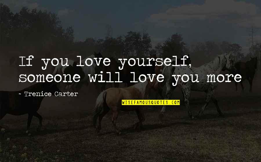 Love Yourself More Quotes By Trenice Carter: If you love yourself, someone will love you