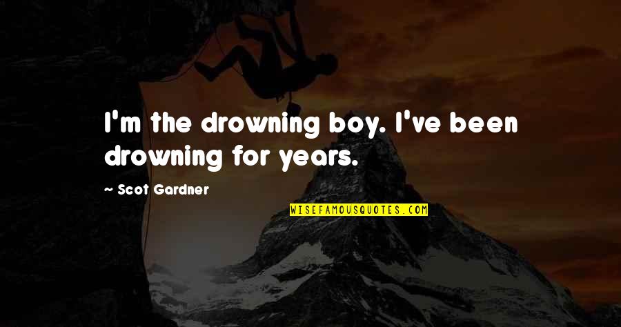 Love Yourself More Than Anything Quotes By Scot Gardner: I'm the drowning boy. I've been drowning for Love Yourself More Than Anything Quotes By Scot Gardner: I'm the drowning boy. I've been drowning for