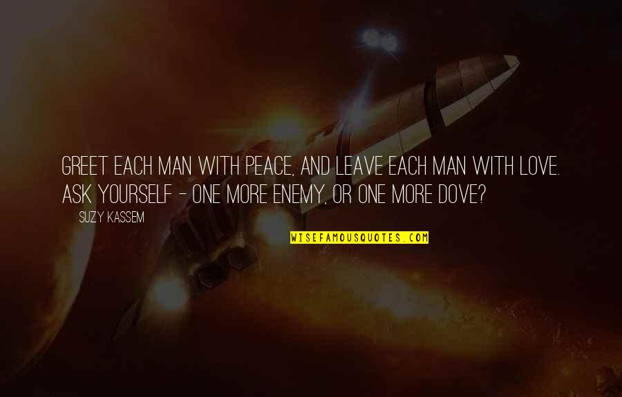 Love Yourself More Than Your Man Quotes By Suzy Kassem: Greet each man with peace, and leave each