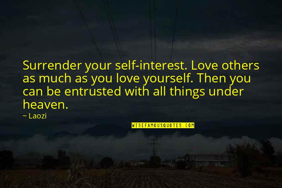 Love Yourself Not Others Quotes By Laozi: Surrender your self-interest. Love others as much as Love Yourself Not Others Quotes By Laozi: Surrender your self-interest. Love others as much as