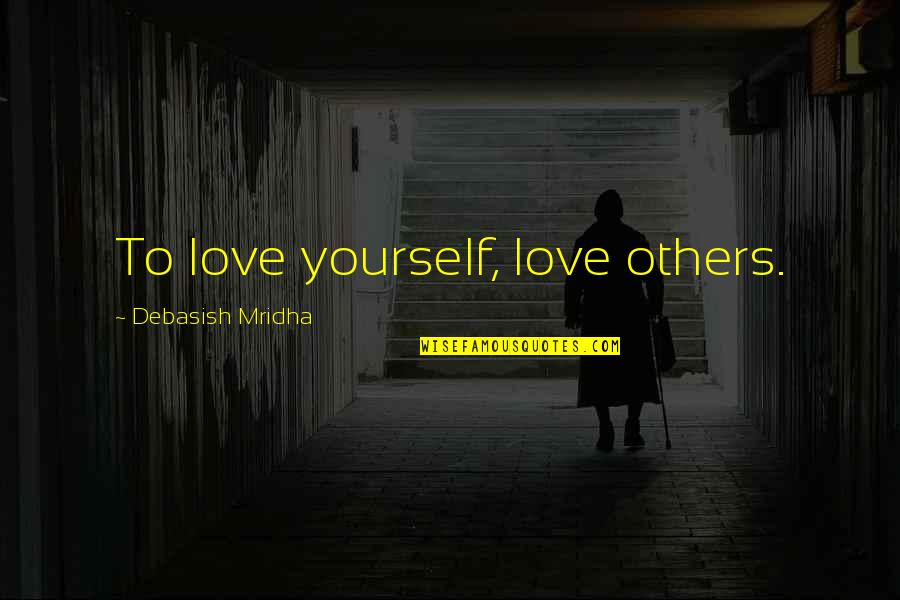 Love Yourself Than Others Quotes By Debasish Mridha: To love yourself, love others. Love Yourself Than Others Quotes By Debasish Mridha: To love yourself, love others.