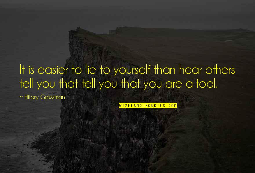 Love Yourself Than Others Quotes By Hilary Grossman: It is easier to lie to yourself than Love Yourself Than Others Quotes By Hilary Grossman: It is easier to lie to yourself than