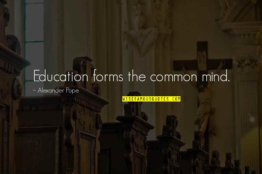 Love Yourself Unconditionally Quotes By Alexander Pope: Education forms the common mind.