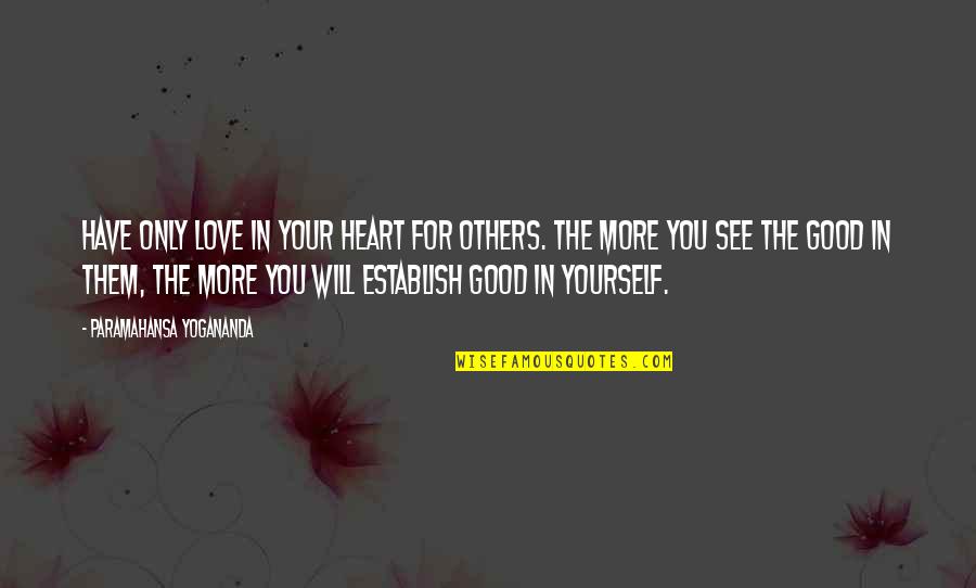 Love Yourself Yoga Quotes By Paramahansa Yogananda: Have only love in your heart for others.