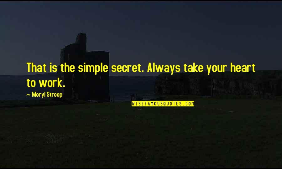 Love Zulu Quotes By Meryl Streep: That is the simple secret. Always take your