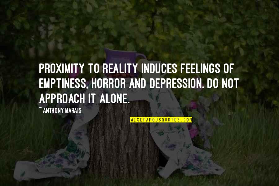 Loveability Quotes By Anthony Marais: Proximity to reality induces feelings of emptiness, horror