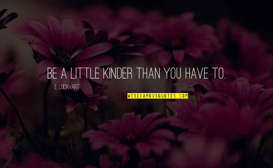 Loveability Quotes By E. Lockhart: Be a little kinder than you have to.