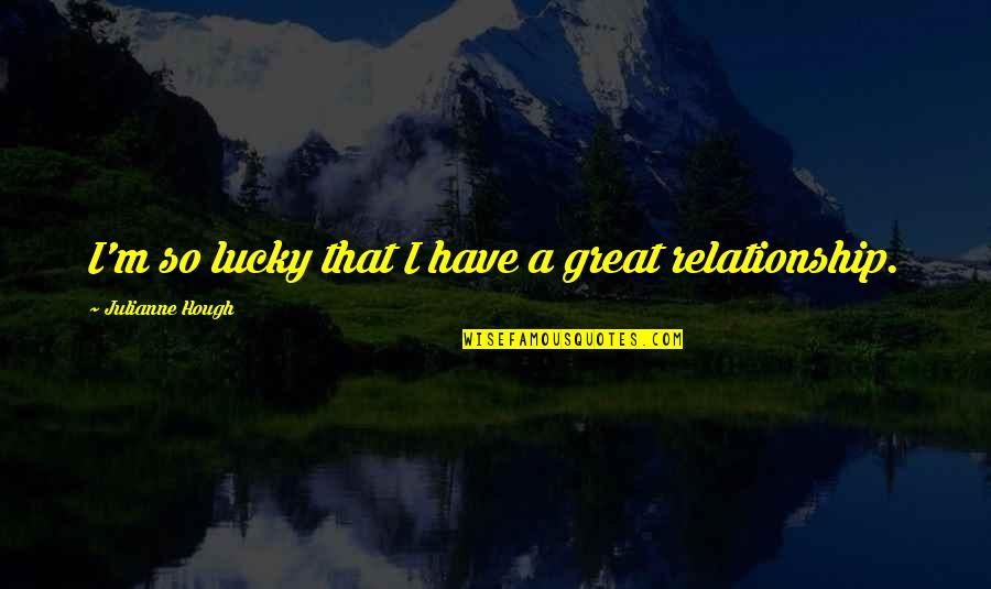 Loveandlight Quotes By Julianne Hough: I'm so lucky that I have a great