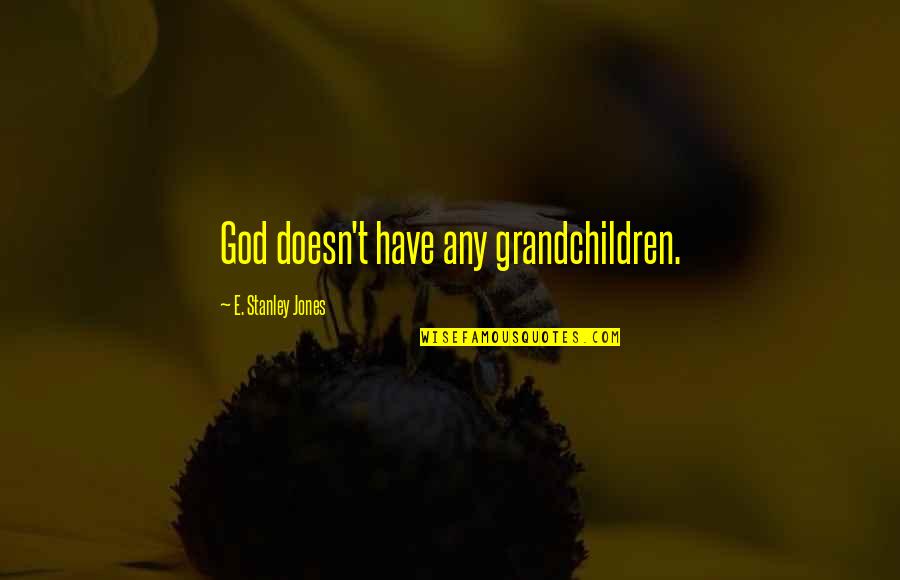 Lovebeam Quotes By E. Stanley Jones: God doesn't have any grandchildren.