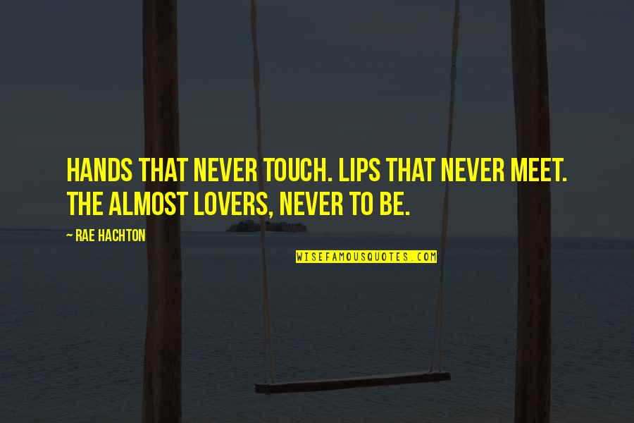 Lovebeam Quotes By Rae Hachton: Hands that never touch. Lips that never meet.